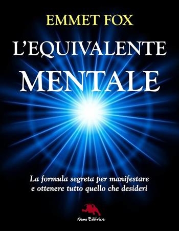 L' equivalente mentale. La formula segreta per manifestare e ottenere tutto quello che desideri - Emmet Fox - Libro Nemo (Milano) 1996, Nuova coscienza | Libraccio.it