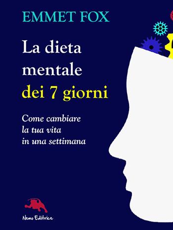 La dieta mentale dei 7 giorni. Come cambiare la tua vita in una settimana - Emmet Fox - Libro Nemo (Milano) 2017 | Libraccio.it