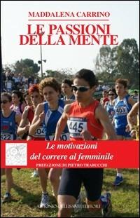 Le passioni della mente. Le motivazioni del correre al femminile - Maddalena Carrino - Libro Dellisanti 2013 | Libraccio.it