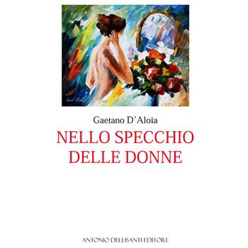 Nello specchio delle donne - Gaetano D'Aloia - Libro Dellisanti 2014 | Libraccio.it