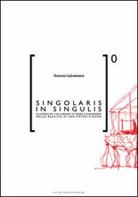 Singolaris in singulis. Duodecim columnae vitinae e marmore nella basilica di San Pietro a Roma - Antonio Labalestra - Libro Dellisanti 2014 | Libraccio.it