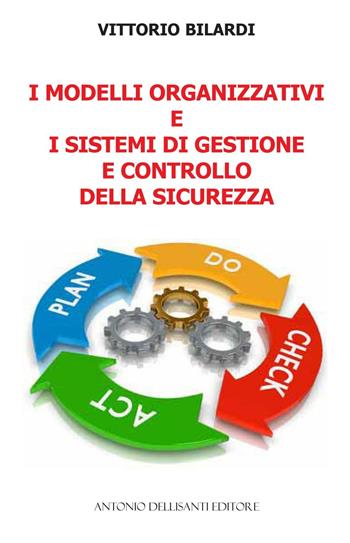 I modelli organizzativi e i sistemi di gestione e controllo della sicurezza - Vittorio Bilardi - Libro Dellisanti 2016 | Libraccio.it