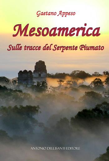 Mesoamerica. Sulle tracce del Serpente Piumato - Gaetano Appeso - Libro Dellisanti 2017 | Libraccio.it
