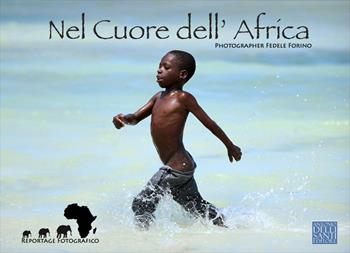 Nel cuore dell'Africa. Reportage fotografico. Ediz. illustrata - Fedele Forino - Libro Dellisanti 2018 | Libraccio.it