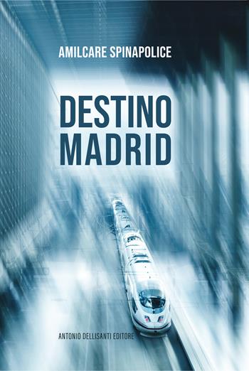 Destino Madrid - Amilcare Spinapolice - Libro Dellisanti 2020 | Libraccio.it