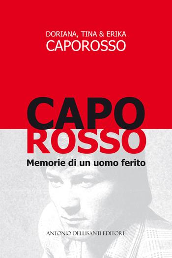 Caporosso, memorie di un uomo ferito - Doriana Caporosso, Tina Caporosso, Erika Caporosso - Libro Dellisanti 2019 | Libraccio.it