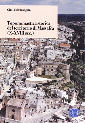 Toponomastica storica del territorio di Massafra. (X-XVIII sec.) - Giulio Mastrangelo - Libro Dellisanti 2021 | Libraccio.it