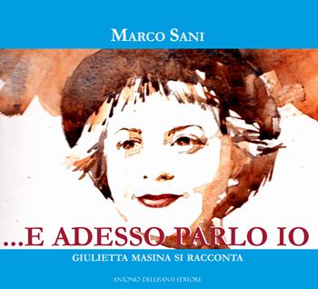 ... e adesso parlo io. Giulietta Masina si racconta - Marco Sani - Libro Dellisanti 2021 | Libraccio.it