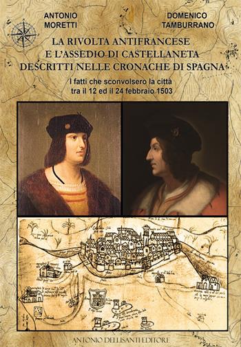 La rivolta antifrancese e l'assedio di Castellaneta descritti nelle cronache di Spagna. I fatti che sconvolsero la città tra il 12 e il 24 febbraio 1503 - Antonio Moretti, Domenico Tamburrano - Libro Dellisanti 2022 | Libraccio.it