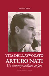 Vita dell'avvocato Arturo Nati. Un'esistenza dedicata al fare