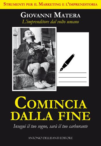 Comincia dalla fine. Insegui il tuo sogno, sarà il tuo carburante - Giovanni Matera - Libro Dellisanti 2022 | Libraccio.it