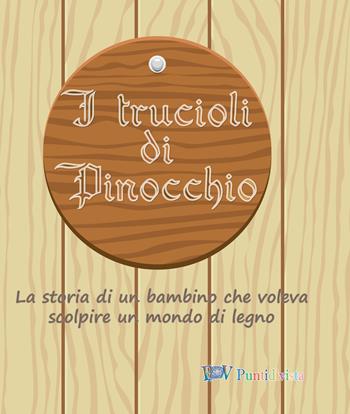 I trucioli di Pinocchio. La storia di un bambino che voleva scolpire un mondo di legno  - Libro PDV PuntidiVista 2018 | Libraccio.it