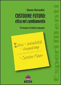 Custodire futuro. Etica nel cambiamento - Simone Morandini - Libro Albeggi 2014, EsperiMenti | Libraccio.it