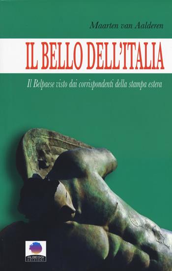 Il bello dell'Italia. Il Belpaese visto dai corrispondenti della stampa estera - Maarten Van Aalderen - Libro Albeggi 2015, Roma | Libraccio.it