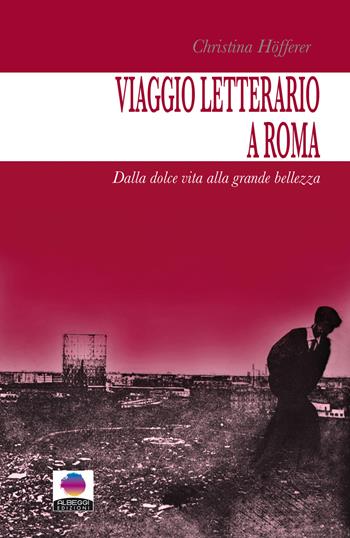 Viaggio letterario a Roma. Dalla dolce vita alla grande bellezza - Christina Höfferer - Libro Albeggi 2015, Roma | Libraccio.it