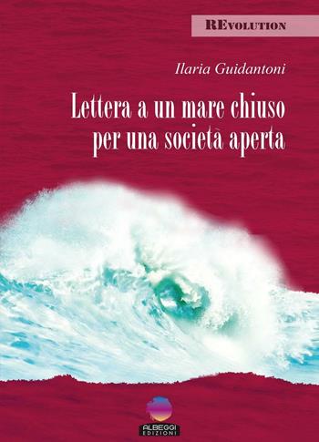 Lettera a un mare chiuso per una società aperta - Ilaria Guidantoni - Libro Albeggi 2016, Revolution | Libraccio.it
