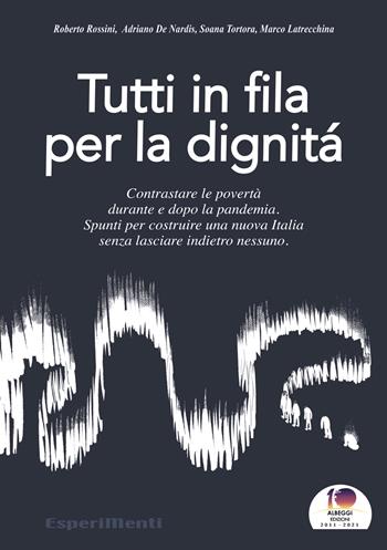 Tutti in fila per la dignità. Contrastare le povertà durante e dopo la pandemia. Spunti per costruire una nuova Italia senza lasciare indietro nessuno - Roberto Rossini, Adriano De Nardis, Soana Tortora - Libro Albeggi 2021, EsperiMenti | Libraccio.it