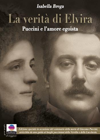 La verità di Elvira. Puccini e l'amore egoista. Ediz. ampliata - Isabella Brega - Libro Albeggi 2023, Infiniti modi di viaggiare | Libraccio.it
