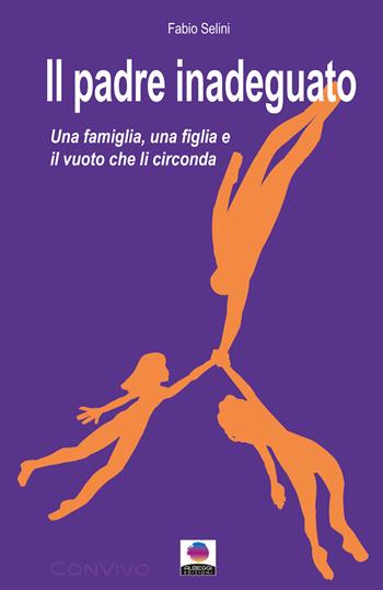 Il padre inadeguato. Una famiglia, una figlia fragile e il vuoto che li circonda - Fabio Selini - Libro Albeggi 2024, ConVivo | Libraccio.it