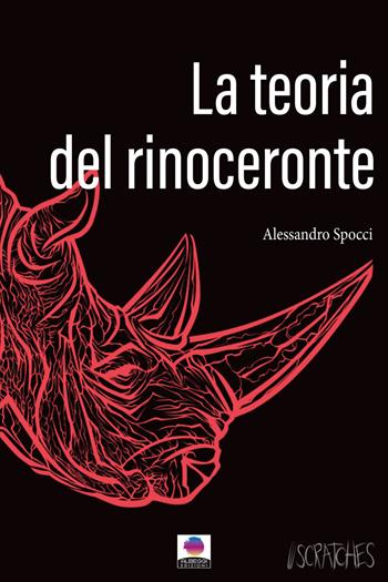 La teoria del rinoceronte - Alessandro Spocci - Libro Albeggi 2024, Scratches | Libraccio.it
