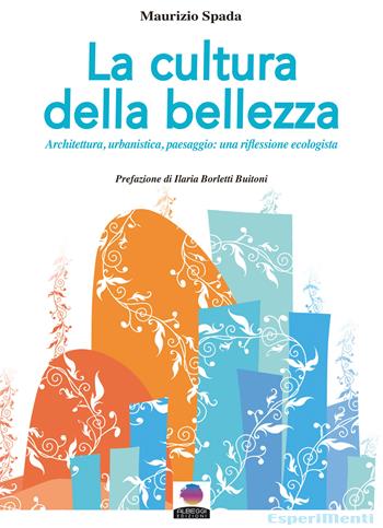 La cultura della bellezza. Architettura, urbanistica, paesaggio: una riflessione ecologista. Nuova ediz. - Maurizio Spada - Libro Albeggi 2022, EsperiMenti | Libraccio.it