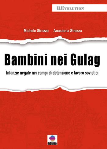 Bambini nei gulag. Infanzie negate nei campi di detenzione e lavoro sovietici - Michele Strazza, Anastasia Strazza - Libro Albeggi 2025, Revolution | Libraccio.it