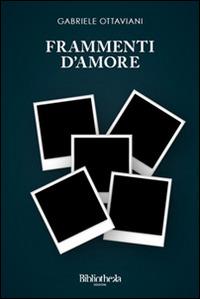 Frammenti d'amore - Gabriele Ottaviani - Libro Bibliotheka Edizioni 2013, Autunno | Libraccio.it