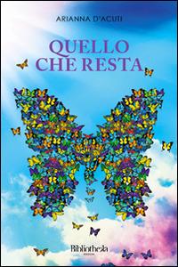 Quello che resta - Arianna D'Acuti - Libro Bibliotheka Edizioni 2013, Autunno | Libraccio.it