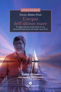 L' acqua dell'ultimo mare. Il viaggio vita nel mondo dentro di noi, nel mondo fuori di noi, nel mondo sopra di noi - Enrico Matteo Ponti - Libro Bibliotheka Edizioni 2013, Poesia | Libraccio.it