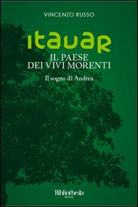 Itavar. Il paese dei vivi morenti. Il sogno di Andrea - Vincenzo Russo - Libro Bibliotheka Edizioni 2014, Primavera | Libraccio.it