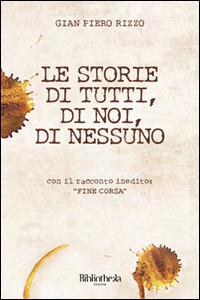 Le storie di tutti, di noi, di nessuno - Gian Piero Rizzo - Libro Bibliotheka Edizioni 2014, Autunno | Libraccio.it