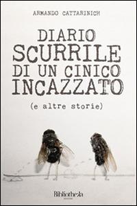 Diario scurrile di un cinico incazzato (E altre storie). Ediz. illustrata - Armando Cattarinich - Libro Bibliotheka Edizioni 2014, Inverno | Libraccio.it