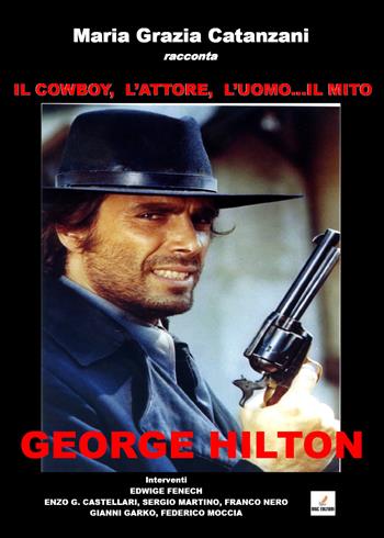 Il cowboy, l'attore, l'uomo... il mito. George Hilton - Maria Grazia Catanzani - Libro MGC Edizioni 2020 | Libraccio.it