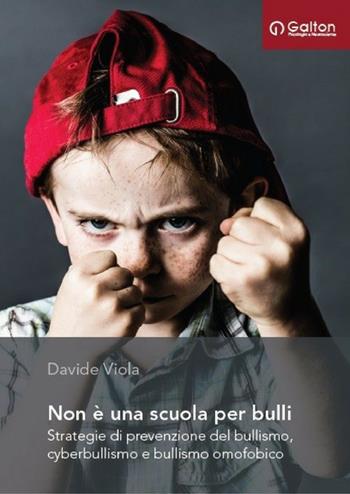 Non è una scuola per bulli. Strategie di prevenzione del bullismo, cyberbullismo e bullismo omofobico - Davide Viola - Libro Edizioni Galton 2018 | Libraccio.it