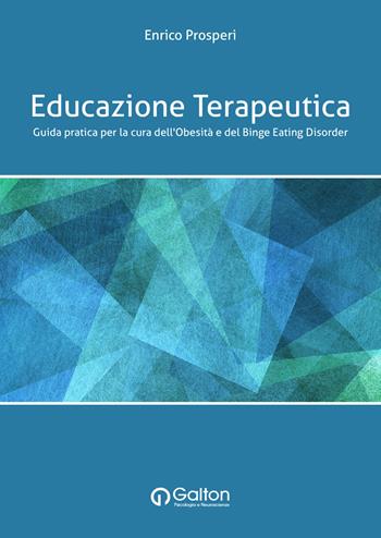 Educazione terapeutica. Guida pratica per la cura dell'obesità e del binge eating disorder - Enrico Prosperi - Libro Edizioni Galton 2021 | Libraccio.it
