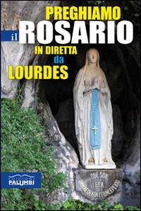Preghiamo il rosario in diretta da Lourdes  - Libro Edizioni Palumbi 2014 | Libraccio.it