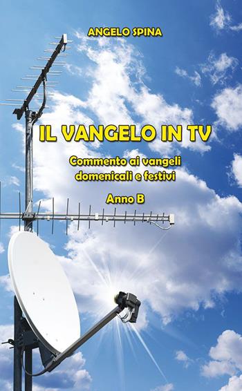Il Vangelo in TV. Commento ai vangeli domenicali e festivi. Anno B - Angelo Spina - Libro Edizioni Palumbi 2015 | Libraccio.it