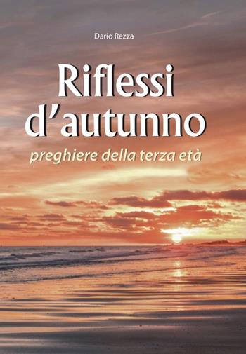 Riflessi d'autunno. Preghiere della terza età - Dario Rezza - Libro Edizioni Palumbi 2015 | Libraccio.it