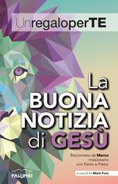 La buona notizia di Gesù. Raccontato da Marco missionario con Paolo e Pietro