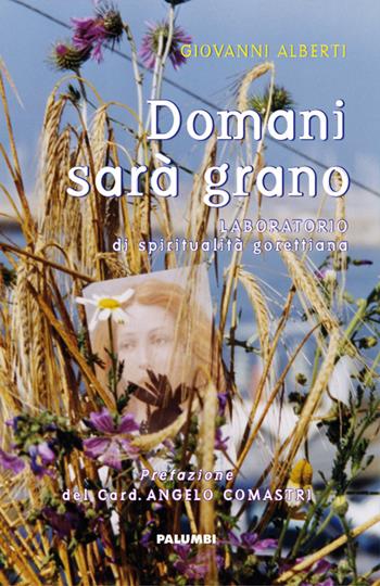 Domani sarà grano. Laboratorio di spiritualità gorettiana - Giovanni Alberti - Libro Edizioni Palumbi 2015 | Libraccio.it