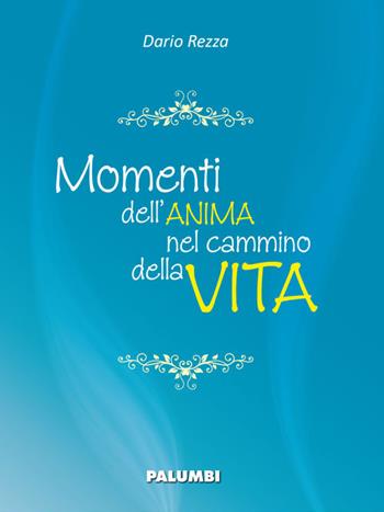 Momenti dell'anima nel cammino della vita - Dario Rezza - Libro Edizioni Palumbi 2015 | Libraccio.it