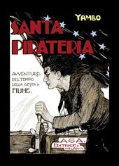 Santa pirateria. Avventure al tempo delle gesta di Fiume