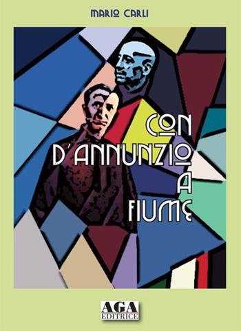 Con D'Annunzio a Fiume - Mario Carli - Libro AGA (Cusano Milanino) 2013 | Libraccio.it