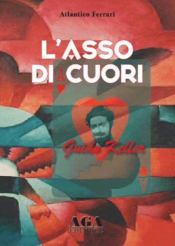 L'asso di cuori. Guido Keller - Atlantico Ferrari - Libro AGA Editrice (Cusano Milanino) 2014 | Libraccio.it
