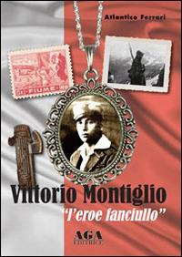 Vittorio Montiglio. L'eroe fanciullo - Atlantico Ferrari - Libro AGA (Cusano Milanino) 2020 | Libraccio.it