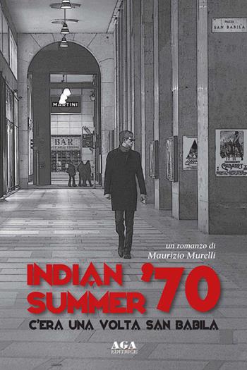 Indian summer '70. C'era una volta San Babila - Maurizio Murelli - Libro AGA (Cusano Milanino) 2020 | Libraccio.it