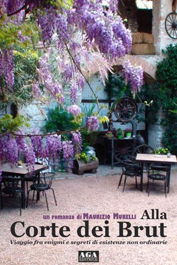 Alla corte dei Brut. Viaggio fra enigmi di esistenze non ordinarie - Maurizio Murelli - Libro AGA Editrice (Cusano Milanino) 2020 | Libraccio.it