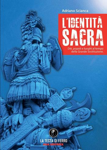 L' identità sacra. Dèi, popoli e luoghi al tempo della Grande Sostituzione - Adriano Scianca - Libro AGA (Cusano Milanino) 2020 | Libraccio.it