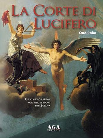 La corte di Lucifero. Un viaggio insieme agli spiriti buoni dell'Europa - Otto Rahn - Libro AGA Editrice (Cusano Milanino) 2020 | Libraccio.it