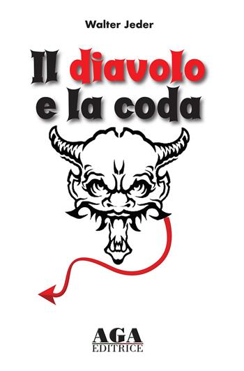 Il diavolo e la coda. L'avventura di una famiglia tra le tempeste del '900 - Walter Jeder - Libro AGA Editrice (Cusano Milanino) 2018 | Libraccio.it